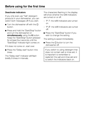 Page 16Deactivate indicators
If you only ever use Tab detergent
products in your dishwasher, you can
switch both messages off if you wish.
Turn the dishwasher off with the
button.
Press and hold the Start/Stop button
and turn the dishwasher on
simultaneouslyusing theKbutton.
Keep the Start/Stop button pressed
for at least four seconds until the
Start/Stop indicator light comes on.
If it does not come on, start over.
Press the Delay start button nine
times.
The Delay start indicator will flash
briefly 9...