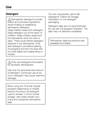 Page 32Detergent
Dishwasher detergents contain
irritant and corrosive ingredients.
Avoid inhaling or swallowing
dishwasher detergent.
Keep children away from detergent.
Keep detergent out of the reach of
children. Keep children away from
the dishwasher when the door is
open. There could still be detergent
residues in the dishwasher. Only
add detergent just before starting
the program and lock the door with
the child safety lock (depending on
model).
Only use detergents formulated
for domestic dishwashers.
Use...