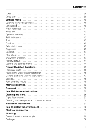 Page 3Turbo...........................................................38
Delay start.......................................................39
Settings menu. . . . . . . . . . . . . . . . . . . . . . . . . . . . . . . . . . . . . . . . . . . . . . . . . . . 40
Opening the Settings menu.........................................40
Language
......................................................40
Water hardness...................................................41
Rinse...