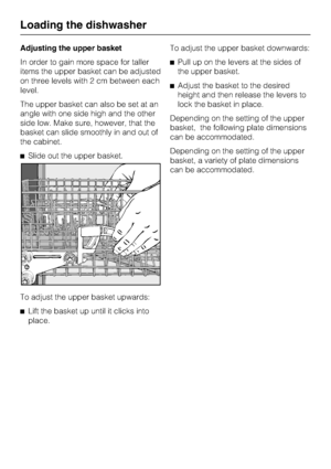 Page 24Adjusting the upper basket
In order to gain more space for taller
items the upper basket can be adjusted
on three levels with 2 cm between each
level.
The upper basket can also be set at an
angle with one side high and the other
side low. Make sure, however, that the
basket can slide smoothly in and out of
the cabinet.
Slide out the upper basket.
To adjust the upper basket upwards:

Lift the basket up until it clicks into
place.To adjust the upper basket downwards:
Pull up on the levers at the sides...