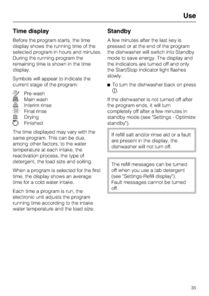 Page 35Time display
Before the program starts, the time
display shows the running time of the
selected program in hours and minutes.
During the running program the
remaining time is shown in the time
display.
Symbols will appear to indicate the
current stage of the program:
Pre-wash
Main wash
Interim rinse
Final rinse
Drying
Finished
The time displayed may vary with the
same program. This can be due,
among other factors, to the water
temperature at each intake, the
reactivation process, the type of...