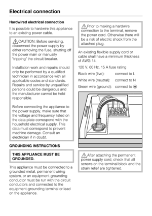 Page 64Hardwired electrical connection
It is possible to hardwire this appliance
to an existing power cable.
CAUTION: Before servicing,
disconnect the power supply by
either removing the fuse, shutting off
the power main or manually
tripping the circuit breaker.
Installation work and repairs should
only be performed by a qualified
technician in accordance with all
applicable codes and standards.
Repairs and service by unqualified
persons could be dangerous and
the manufacturer cannot be held
responsible....