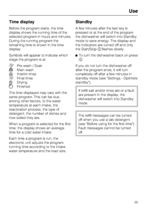 Page 35Time display
Before the program starts, the time
display shows the running time of the
selected program in hours and minutes.
During the running program the
remaining time is shown in the time
display.
Symbols will appear to indicate which
stage the program is at:
Pre-wash / Soak
Main wash
Interim rinse
Final rinse
Drying
Finished
The time displayed may vary with the
same program. This can be due,
among other factors, to the water
temperature at each intake, the
reactivation process, the type of...