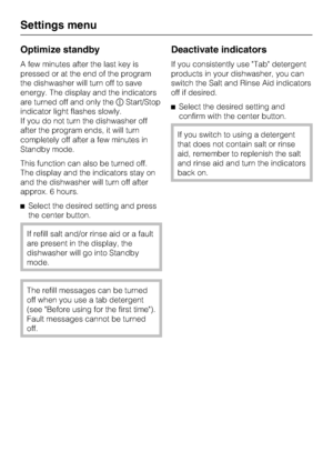 Page 44Optimize standby
A few minutes after the last key is
pressed or at the end of the program
the dishwasher will turn off to save
energy. The display and the indicators
are turned off and only theStart/Stop
indicator light flashes slowly.
If you do not turn the dishwasher off
after the program ends, it will turn
completely off after a few minutes in
Standby mode.
This function can also be turned off.
The display and the indicators stay on
and the dishwasher will turn off after
approx. 6 hours.
Select the...