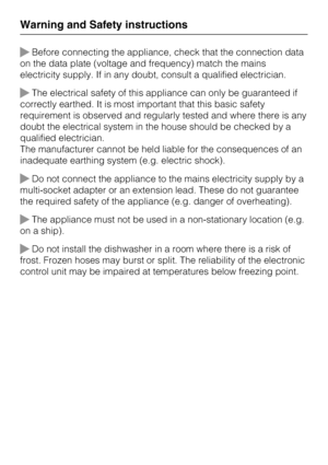 Page 12Before connecting the appliance, check that the connection data
on the data plate (voltage and frequency) match the mains
electricity supply. If in any doubt, consult a qualified electrician.
The electrical safety of this appliance can only be guaranteed if
correctly earthed. It is most important that this basic safety
requirement is observed and regularly tested and where there is any
doubt the electrical system in the house should be checked by a
qualified electrician.
The manufacturer cannot be held...