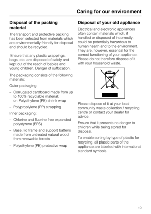 Page 19Disposal of the packing
material
The transport and protective packing
has been selected from materials which
are environmentally friendly for disposal
and should be recycled.
Ensure that any plastic wrappings,
bags, etc. are disposed of safely and
kept out of the reach of babies and
young children. Danger of suffocation.
The packaging consists of the following
materials:
Outer packaging:
– Corrugated cardboard made from up
to 100% recyclable material:
or: Polyethylene (PE) shrink wrap
– Polyproplylene...