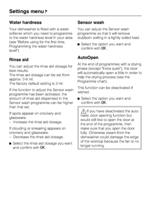 Page 86Water hardness
Your dishwasher is fitted with a water
softener which you need to programme
to the water hardness level in your area
(see "Before using for the first time,
Programming the water hardness
level").
Rinse aid
You can adjust the rinse aid dosage for
best results.
The rinse aid dosage can be set from
approx. 0-6 ml.
The factory default setting is 3 ml.
If the function to adjust the Sensor wash
programme has been activated, the
amount of rinse aid dispensed in the
Sensor wash programme...