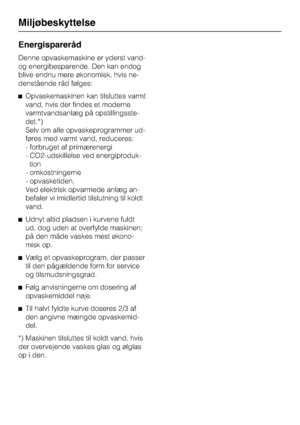 Page 12Energispareråd
Denne opvaskemaskine er yderst vand-
og energibesparende. Den kan endog
blive endnu mere økonomisk, hvis ne
-
denstående råd følges:
^Opvaskemaskinen kan tilsluttes varmt
vand, hvis der findes et moderne
varmtvandsanlæg på opstillingsste
-
det.*)
Selv om alle opvaskeprogrammer ud
-
føres med varmt vand, reduceres:
- forbruget af primærenergi
- CO2-udskillelse ved energiproduk-
tion
- omkostningerne
- opvasketiden.
Ved elektrisk opvarmede anlæg an-
befaler vi imidlertid tilslutning til...