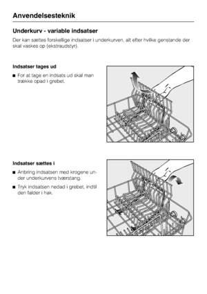 Page 28Underkurv - variable indsatser
Der kan sættes forskellige indsatser i underkurven, alt efter hvilke genstande der
skal vaskes op (ekstraudstyr).
Indsatser tages ud
^For at tage en indsats ud skal man
trække opad i grebet.
Indsatser sættes i
^Anbring indsatsen med krogene un-
der underkurvens tværstang.
^
Tryk indsatsen nedad i grebet, indtil
den falder i hak.
Anvendelsesteknik
28
 