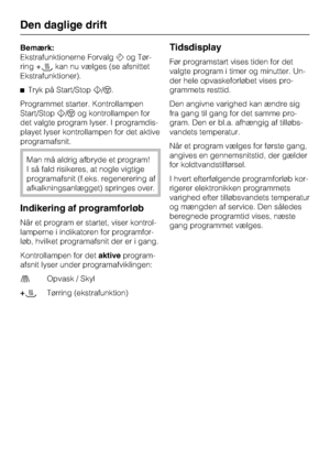 Page 32Bemærk:
Ekstrafunktionerne Forvalgdog Tør
-
ring +ckan nu vælges (se afsnittet
Ekstrafunktioner).
^Tryk på Start/Stoph/f.
Programmet starter. Kontrollampen
Start/Stoph/fog kontrollampen for
det valgte program lyser. I programdis
-
playet lyser kontrollampen for det aktive
programafsnit.
Man må aldrig afbryde et program!
I så fald risikeres, at nogle vigtige
programafsnit (f.eks. regenerering af
afkalkningsanlægget) springes over.
Indikering af programforløb
Når et program er startet, viser kontrol-...