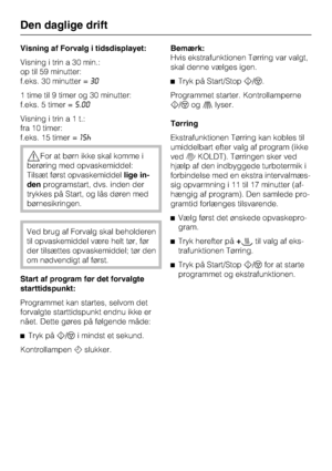 Page 36Visning af Forvalg i tidsdisplayet:
Visning i trin a 30 min.:
op til 59 minutter:
f.eks. 30 minutter =30
1 time til 9 timer og 30 minutter:
f.eks. 5 timer =5.00
Visning i trina1t.:
fra 10 timer:
f.eks. 15 timer =15^
,For at børn ikke skal komme i
berøring med opvaskemiddel:
Tilsæt først opvaskemiddellige in
-
denprogramstart, dvs. inden der
trykkes på Start, og lås døren med
børnesikringen.
Ved brug af Forvalg skal beholderen
til opvaskemiddel være helt tør, før
der tilsættes opvaskemiddel; tør den
om...