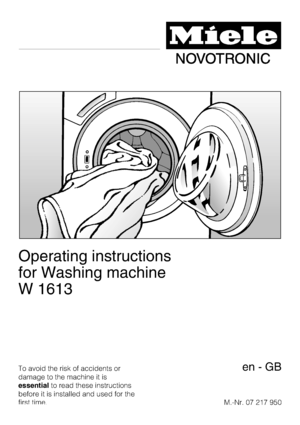 Page 1Operating instructions
for Washing machine
W 1613
To avoid the risk of accidents or
damage to the machine it is
essentialto read these instructions
before it is installed and used for the
first time.M.-Nr. 07 217 950en-GB
 