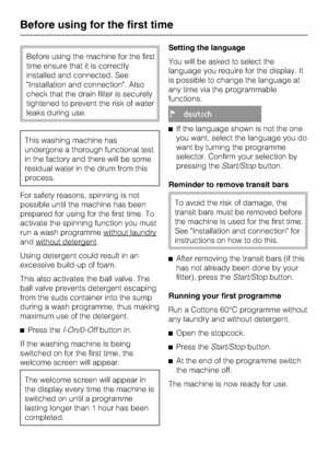 Page 12Before using the machine for the first
time ensure that it is correctly
installed and connected. See
Installation and connection. Also
check that the drain filter is securely
tightened to prevent the risk of water
leaks during use.
This washing machine has
undergone a thorough functional test
in the factory and there will be some
residual water in the drum from this
process.
For safety reasons, spinning is not
possible until the machine has been
prepared for using for the first time. To
activate the...