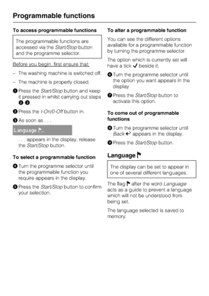 Page 56To access programmable functions
The programmable functions are
accessed via theStart/Stopbutton
and the programme selector.
Before you begin, first ensure that:
–The washing machine is switched off.
–The machine is properly closed.
APress theStart/Stopbutton and keep
it pressed in whilst carrying out steps
B-C.
BPress theI-On/0-Offbutton in.
CAs soon as...
Language!...
. . . appears in the display, release
theStart/Stopbutton.
To select a programmable function
DTurn the programme selector until
the...