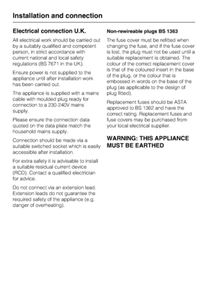 Page 52Electrical connection U.K.
All electrical work should be carried out
by a suitably qualified and competent
person, in strict accordance with
current national and local safety
regulations (BS 7671 in the UK).
Ensure power is not supplied to the
appliance until after installation work
has been carried out.
The appliance is supplied with a mains
cable with moulded plug ready for
connection to a 230-240V mains
supply.
Please ensure the connection data
quoted on the data plate match the
household mains...