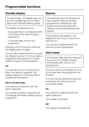 Page 60Standby display
To save energy, the display goes out
and the indicator light for theStart/
Stopbutton will start flashing slowly.
The display will always go out,
–if a programme is not selected within
10 minutes of the machine being
switched on.
–10 minutes after the end of a
programme.
Pressing one of the buttons switches
the display back on again.
You can also choose whether you want
the display to go out 10 minutes after a
programme has started or to remain
visible throughout the programme.
On
The...