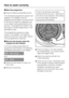 Page 18HStart the programme
^Press the flashingStart/Stopbutton.
The estimated programme duration will
appear in the display once the
programme has started. During the first
8 minutes the machine measures how
much water is being absorbed by the
laundry. The programme duration may
be longer or shorter depending on this
absorbency rate.
The programme sequence is also
shown in the display. The washing
machine shows you when each section
of the programme is reached.
IRemove the laundry when the
programme has...