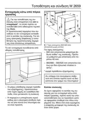 Page 55 
55
Τοποθέτηση και σύνδεση W 2659 
 
Εντοιχισµός κάτω από πάγκο 
εργασίας  
, 
Για την τοποθέτηση της συ-
σκευής είναι απαραίτητο ένα σετ ε-
ντοιχισµού*, το οποίο πρέπει να 
τοποθετηθεί από ειδικευµένο τεχνικό 
της Miele. 
Η προστατευτική λαµαρίνα που συ-
νοδεύει το σετ εντοιχισµού αντικαθι-
στά το καπάκι της συσκευής. Για λό-
γους ηλεκτρικής ασφάλειας η τοπο-
θέτηση της προστατευτικής λαµαρί-
νας είναι απολύτως απαραίτητη. 
Το σετ εντοιχισµού συνοδεύεται από 
οδηγίες τοποθέτησης. 
  
– Οι ράγες...