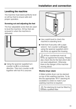 Page 49Levelling the machine
The machine must stand perfectly level
on all four feet to ensure safe and
proper operation.
Screwing out and adjusting the feet
The four adjustable screw feet are used
to level the machine. All four feet are
screwed in when the machine is
delivered.
^Using the spanner supplied turn
counter nut2in a clockwise
direction. Then turn counter nut2
together with foot1to unscrew.^Use a spirit level to check the
machine is standing level.
^Hold foot1securely with a pipe
wrench. Turn counter...