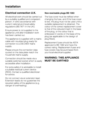 Page 66Electrical connection U.K.
All electrical work should be carried out
by a suitably qualified and competent
person, in strict accordance with
current national and local safety
regulations (BS 7671 in the UK).
Ensure power is not supplied to the
appliance until after installation work
has been carried out.
The appliance is supplied with a mains
cable with moulded plug ready for
connection to a 230-240V mains
supply.
Please ensure the connection data
quoted on the data plate match the
household mains...