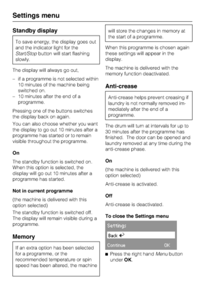 Page 74Standby display
To save energy, the display goes out
and the indicator light for the
Start/Stopbutton will start flashing
slowly.
The display will always go out,
–if a programme is not selected within
10 minutes of the machine being
switched on.
–10 minutes after the end of a
programme.
Pressing one of the buttons switches
the display back on again.
You can also choose whether you want
the display to go out 10 minutes after a
programme has started or to remain
visible throughout the programme.
On
The...