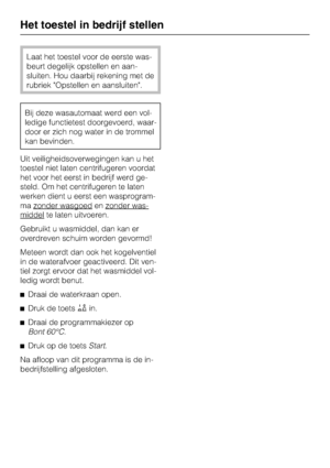 Page 12Laat het toestel voor de eerste was
-
beurt degelijk opstellen en aan
-
sluiten. Hou daarbij rekening met de
rubriek Opstellen en aansluiten.
Bij deze wasautomaat werd een vol
-
ledige functietest doorgevoerd, waar
-
door er zich nog water in de trommel
kan bevinden.
Uit veiligheidsoverwegingen kan u het
toestel niet laten centrifugeren voordat
het voor het eerst in bedrijf werd ge
-
steld. Om het centrifugeren te laten
werken dient u eerst een wasprogram-
ma zonder wasgoed
en zonder was-
middelte laten...