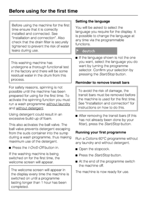 Page 12Before using the machine for the first
time ensure that it is correctly
installed and connected. See
Installation and connection. Also
check that the drain filter is securely
tightened to prevent the risk of water
leaks during use.
This washing machine has
undergone a thorough functional test
in the factory and there will be some
residual water in the drum from this
process.
For safety reasons, spinning is not
possible until the machine has been
prepared for using for the first time. To
activate the...