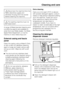 Page 31Disconnect the machine from the
mains electricity supply and
withdraw the plug from the socket
before cleaning the machine.
The washing machine must not
be hosed down.
A range of Miele branded cleaning and
conditioning agents are available to
order from your Miele dealer, the Miele
Spare Parts Department, or via the
internet on www.miele-shop.com
External casing and fascia
panel
Clean the casing using a Miele E-Cloth,
or with a mild non-abrasive cleaning
agent or soap and water using a well
wrung-out...