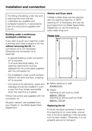 Page 56The fitting of building under kits and
stacking kits must only be
undertaken by qualified and
competent persons, in accordance
with the instructions supplied with
the kit.
Building under a continuous
worktop/in a kitchen run
If you wish to push your machine under
a worktop and there is space to do this
without removing the lid, the
conversion kit is not necessary.
Otherwise the conversion kit is
essential.
– A special building under conversion
kit* is required.
To ensure electrical safety, the
washing...