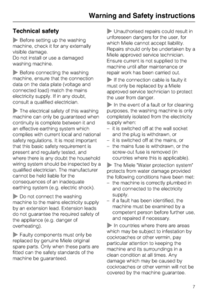 Page 7Technical safety
Before setting up the washing
machine, check it for any externally
visible damage.
Do not install or use a damaged
washing machine.
Before connecting the washing
machine, ensure that the connection
data on the data plate (voltage and
connected load) match the mains
electricity supply. If in any doubt,
consult a qualified electrician.
The electrical safety of this washing
machine can only be guaranteed when
continuity is complete between it and
an effective earthing system which...