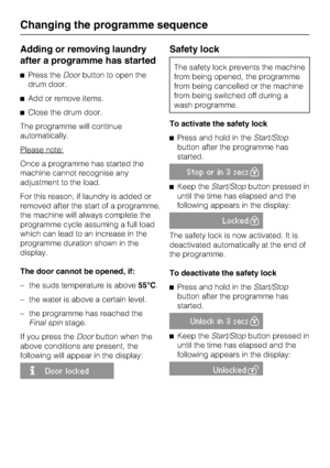 Page 28Adding or removing laundry
after a programme has started
Press theDoorbutton to open the
drum door.
Add or remove items.
Close the drum door.
The programme will continue
automatically.
Please note:
Once a programme has started the
machine cannot recognise any
adjustment to the load.
For this reason, if laundry is added or
removed after the start of a programme,
the machine will always complete the
programme cycle assuming a full load
which can lead to an increase in the
programme duration shown in...