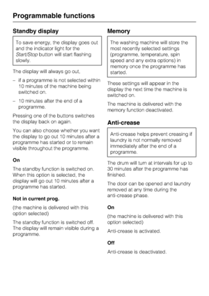 Page 62Standby display
To save energy, the display goes out
and the indicator light for the
Start/Stopbutton will start flashing
slowly.
The display will always go out,
–if a programme is not selected within
10 minutes of the machine being
switched on.
–10 minutes after the end of a
programme.
Pressing one of the buttons switches
the display back on again.
You can also choose whether you want
the display to go out 10 minutes after a
programme has started or to remain
visible throughout the programme.
On
The...