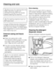 Page 32Disconnect the machine from the
mains electricity supply and
withdraw the plug from the socket
before cleaning the machine.
The washing machine must not
be hosed down.
A range of Miele branded cleaning and
conditioning products are available to
order from your Dealer, the Miele Spare
Parts Department or via the internet on
www.miele-shop.com.
External casing and fascia
panel
Clean the casing with a mild
non-abrasive cleaning agent or soap
and water using a well wrung-out
cloth. Wipe dry with a soft...