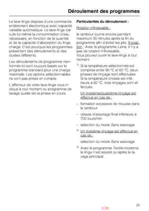 Page 25Le lave-linge dispose dune commande
entièrement électronique avec capacité
variable automatique. Le lave-linge cal
-
cule lui-même la consommation deau
nécessaire, en fonction de la quantité
et de la capacité dabsorption du linge
chargé. Cest pourquoi les programmes
présentent des déroulements et des
durées différents.
Les déroulements de programme men
-
tionnés ici sont toujours basés sur le
programme standard pour une charge
maximale. Les options sélectionnables
ne sont pas prises en compte.
Lafficheur...