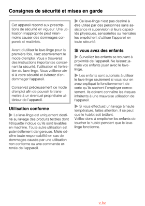 Page 6Cet appareil répond aux prescrip
-
tions de sécurité en vigueur. Une uti
-
lisation inappropriée peut néan
-
moins causer des dommages cor
-
porels et matériels.
Avant dutiliser le lave-linge pour la
première fois, lisez attentivement le
mode demploi. Vous y trouverez
des instructions importantes concer
-
nant la sécurité, lutilisation et lentre
-
tien du lave-linge. Vous veillerez ain
-
si à votre sécurité et éviterez den
-
dommager lappareil.
Conservez précieusement ce mode
demploi afin de pouvoir le...