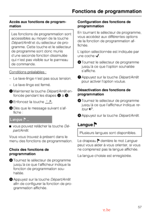 Page 57Accès aux fonctions de program
-
mation
Les fonctions de programmation sont
accessibles au moyen de la touche
Départ/Arrêtet du sélecteur de pro
-
gramme. Cette touche et le sélecteur
de programme sont donc munis
dune seconde fonction dissimulée
qui nest pas visible sur le panneau
de commande.
Conditions préalables :
–Le lave-linge nest pas sous tension.
– Le lave-linge est fermé.
AMaintenez la toucheDépart/Arrêten-
foncée pendant les étapesBàC.
BEnfoncez la touchejk.
CDès que le message suivant saf-...