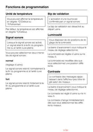 Page 60Unité de température
Vous pouvez afficher la température
en degrés°C/Celsiusou
°F/Fahrenheit.
Par défaut, la température est affichée
en degrés °C/Celsius.
Signal sonore
Lorsque le signal sonore est activé,
un signal retentit à la fin du program
-
me ou à larrêt cuve pleine.
Vous pouvez sélectionner deux intensi-
tés de signal sonore :
normal
(réglage dusine)
Le signal sonore retentitnormalementà
la fin du programme et à larrêt cuve
pleine.
fort
Le signal sonore retentitfortementàla
fin du programme et à...