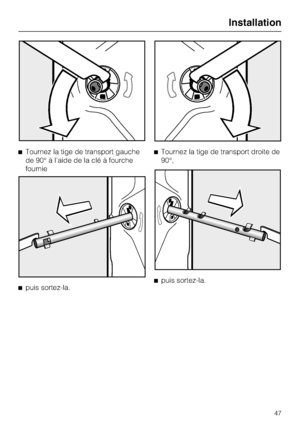 Page 47Tournez la tige de transport gauche
de 90° à l'aide de la clé à fourche
fournie

puis sortez-la.Tournez la tige de transport droite de
90°,

puis sortez-la.
Installation
47
 