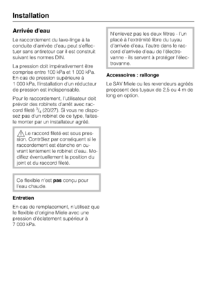 Page 52Arrivée deau
Le raccordement du lave-linge à la
conduite d'arrivée d'eau peut s'effec
-
tuer sans antiretour car il est construit
suivant les normes DIN.
La pression doit impérativement être
comprise entre 100 kPa et 1 000 kPa.
En cas de pression supérieure à
1 000 kPa, l'installation d'un réducteur
de pression est indispensable.
Pour le raccordement, l'utilisateur doit
prévoir des robinets d'arrêt avec rac
-
cord fileté
3/4(20/27). Si vous ne dispo
-
sez pas d'un robinet...