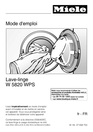 Page 1Mode demploi
Lave-linge
W 5820 WPS
Lisezimpérativementce mode d'emploi
avant d'installer et de mettre en service
cet appareil. Vous vous protégerez ainsi
et éviterez de détériorer votre appareil.
Conformément à la directive 2006/42/EC,
ce lave-linge à usage domestique ne doit
pas être détourné à des fins professionnelles.M.-Nr. 07 658 750
fr-FR
 
