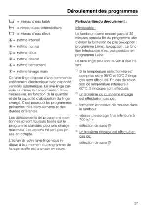 Page 27 = niveau d'eau faible
!= niveau d'eau intermédiaire
= niveau d'eau élevé
= rythme intensif
= rythme normal
= rythme doux
= rythme délicat
	= rythme bercement
= rythme lavage main
Ce lave-linge dispose d'une commande
entièrement électronique avec capacité
variable automatique. Le lave-linge cal-
cule lui-même la consommation d'eau
nécessaire, en fonction de la quantité
et de la capacité d'absorption du linge
chargé. C'est pourquoi les programmes
présentent des...