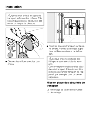 Page 48Après avoir enlevé les tiges de
transport, refermez les orifices. S'ils
ne sont pas obturés, ils peuvent pré
-
senter un risque de blessure.
Obturez les orifices avec les bou-
chons.Fixez les tiges de transport sur la pa
-
roi arrière. Vérifiez que l'ergot supé
-
rieur est bien au-dessus de la fixa-
tion.
Le lave-linge ne doit pas être
transporté sans sécurités de trans-
port.
Conservez par conséquent les sécu-
rités de transport. Elles doivent être
remontées avant le transport de l'ap-...