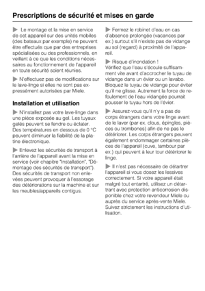 Page 8Le montage et la mise en service
de cet appareil sur des unités mobiles
(des bateaux par exemple) ne peuvent
être effectués que par des entreprises
spécialisées ou des professionnels, en
veillant à ce que les conditions néces
-
saires au fonctionnement de l'appareil
en toute sécurité soient réunies.
N'effectuez pas de modifications sur
le lave-linge si elles ne sont pas ex
-
pressément autorisées par Miele.
Installation et utilisation
N'installez pas votre lave-linge dans
une pièce exposée...