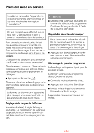 Page 12Installez et raccordez lappareil cor
-
rectement avant la première mise en
service. Veuillez lire le chapitre
 Installation .
Un test complet a été effectué sur ce
lave-lige. Cest pourquoi il peut y
avoir un reste deau dans le tambour.
Pour des raisons de sécurité, il nest
pas possible dessorer avant la pre
-
mière mise en service de la machine.
Pour activer lessorage, il faut lancer un
programme de lavage sans linge ni dé-
tergent.
Lutilisation de détergent peut entraîner
une formation de mousse...