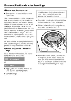 Page 18Démarrage du programme
Appuyez sur la touche clignotante
Start/Stop.
Si vous avez sélectionné un départ dif
-
féré, le temps sécoule dans lafficheur.
Après écoulement du délai du départ
différé ou immédiatement après le dé
-
marrage, la durée probable du pro
-
gramme saffiche. Pendant les huit pre
-
mières minutes, le lave-linge calcule le
taux dabsorption du linge. Ceci peut
entraîner un prolongement ou un rac
-
courcissement de la durée du program
-
me.
Le déroulement du programme est affi-
ché. Le...