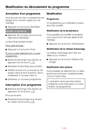 Page 28Annulation dun programme
Vous pouvez annuler un programme de
lavage à tout moment après son dé
-
marrage.
Appuyez sur la toucheStart/Stop.
Annuler programme
Appuyez de nouveau sur la touche
clignotanteStart/Stop.
Le lave-linge pompe le bain.
Pour sortir le linge :
Appuyez sur la touchePorte.
Si vous voulez sélectionner un autre
programme :
Mettez le lave-linge hors tension en
appuyant sur la touche.
Remettez le lave-linge sous tension.
Vérifiez ensuite sil y a encore du dé-
tergent dans le tiroir...