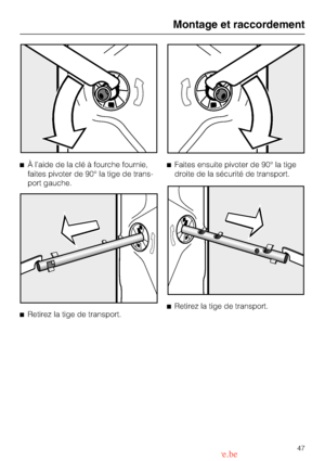 Page 47À l’aide de la clé à fourche fournie,
faites pivoter de 90° la tige de trans
-
port gauche.

Retirez la tige de transport.Faites ensuite pivoter de 90° la tige
droite de la sécurité de transport.

Retirez la tige de transport.
Montage et raccordement
47 Downloaded from www.vandenborre.be 