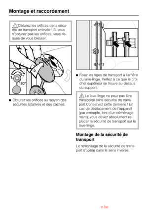 Page 48Obturez les orifices de la sécu
-
rité de transport enlevée ! Si vous
nobturez pas les orifices, vous ris
-
ques de vous blesser.
Obturez les orifices au moyen des
sécurités rotatives et des caches.Fixez les tiges de transport à larrière
du lave-linge. Veillez à ce que le cro
-
chet supérieur se trouve au-dessus
du support.
Le lave-linge ne peut pas être
transporté sans sécurité de trans-
port.Conservez cette dernière ! En
cas de déplacement de l’appareil
(par exemple, lors d’un déménage-
ment), vous...