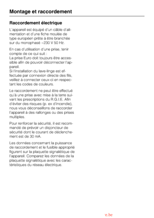 Page 54Raccordement électrique
L’appareil est équipé d’un câble d’ali
-
mentation et d’une fiche moulée de
type européen prête à être branchée
sur du monophasé ~230 V 50 Hz.
En cas dutilisation dune prise, tenir
compte de ce qui suit :
La prise Euro doit toujours être acces
-
sible afin de pouvoir déconnecter lap
-
pareil.
Si linstallation du lave-linge est ef
-
fectuée par connexion directe des fils,
veillez à connecter ceux-ci en respec
-
tant les codes de couleurs.
Le raccordement ne peut être effectué
qu’à...