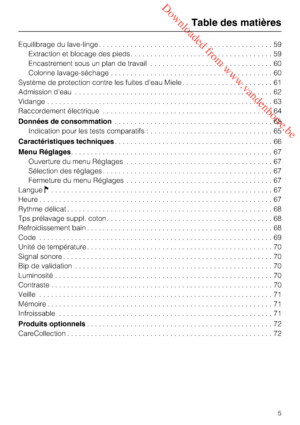 Page 5 Downloaded from www.vandenborre.be
Equilibrage du lave-linge............................................59
Extraction et blocage des pieds....................................59
Encastrement sous un plan de travail...............................60
Colonne lavage-séchage.........................................60
Système de protection contre les fuites d'eau Miele.......................61
Admission d'eau..................................................62...